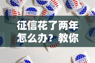 征信花了两年怎么办？教你三步补救还能申贷的方法