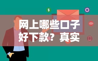 网上哪些口子好下款？真实体验后总结三大窍门