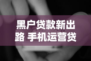 黑户贷款新出路 手机运营贷避坑指南