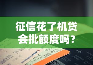 征信花了机贷会批额度吗？3个关键逻辑说透