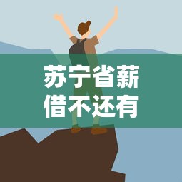 苏宁省薪借不还有什么后果？这些坑你必须知道