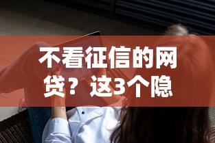 不看征信的网贷？这3个隐藏知识点你必须了解