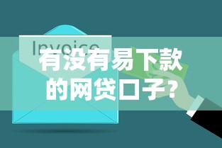 有没有易下款的网贷口子？5个秒到账平台实测分享