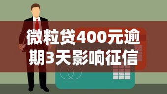微粒贷400元逾期3天影响征信吗？哎，这事得说清楚