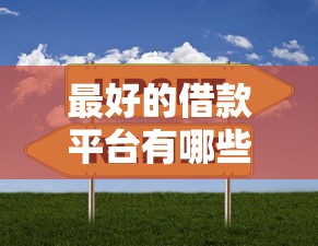 最好的借款平台有哪些？这5家靠谱选择值得收藏