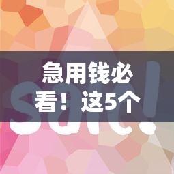 急用钱必看！这5个正规平台下款快又稳