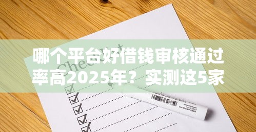 哪个平台好借钱审核通过率高2025年？实测这5家最稳！