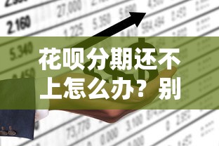 花呗分期还不上怎么办？别慌！试试这几个办法