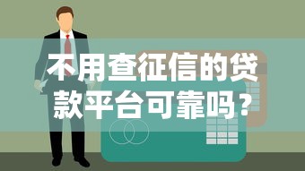 不用查征信的贷款平台可靠吗？3个隐藏风险要当心