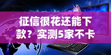 征信很花还能下款？实测5家不卡大数据平台