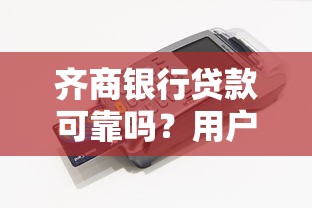 齐商银行贷款可靠吗？用户实测避坑指南