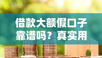借款大额假口子靠谱吗？真实用户经验避坑指南