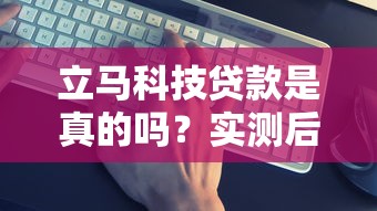 立马科技贷款是真的吗？实测后说说真实体验