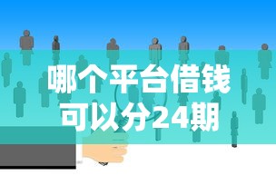 哪个平台借钱可以分24期？实测推荐5个靠谱渠道