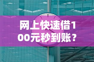 网上快速借100元秒到账？这几个方法真实测评