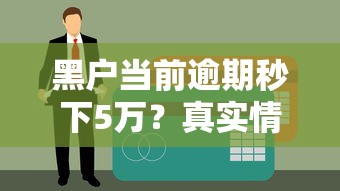黑户当前逾期秒下5万？真实情况解析+避坑指南