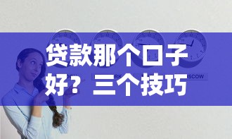 贷款那个口子好？三个技巧教你找到靠谱渠道