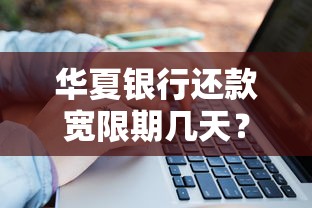 华夏银行还款宽限期几天？一文说清还款规则及注意事项