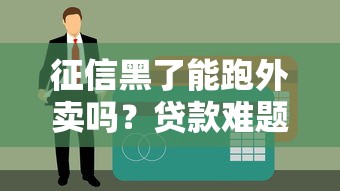 征信黑了能跑外卖吗？贷款难题这样破局