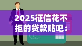 2025征信花不拒的贷款贴吧：征信花了也能下款？实测5个良心口子
