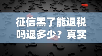 征信黑了能退税吗退多少？真实案例告诉你答案