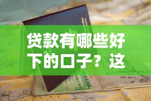 贷款有哪些好下的口子？这8个靠谱平台申请门槛低