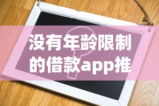没有年龄限制的借款app推荐！这5个平台申请简单到账快