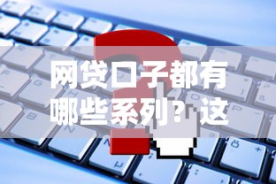 网贷口子都有哪些系列？这五类平台你一定要知道