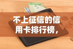 不上征信的信用卡排行榜，这几张卡悄悄用也不留痕？