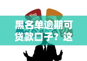 黑名单逾期可贷款口子？这几个渠道或许能帮到你