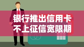 银行推出信用卡不上征信宽限期，这波操作终于来了！