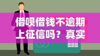 借呗借钱不逾期上征信吗？真实使用体验+征信影响解析