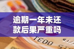 逾期一年未还款后果严重吗？如何补救才能降低影响