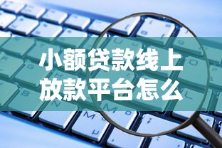 小额贷款线上放款平台怎么选？这些细节要注意