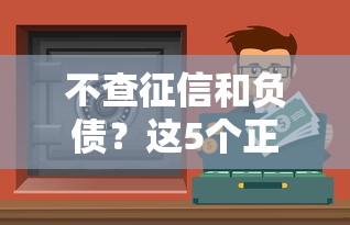 不查征信和负债？这5个正规渠道轻松解决资金难题