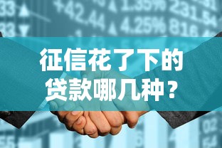征信花了下的贷款哪几种？这几种方式或许能帮到你！
