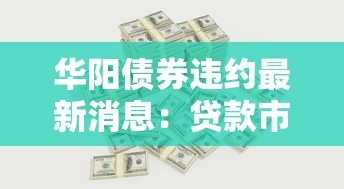 华阳债券违约最新消息：贷款市场连锁反应，普通人的钱袋子怎么办？