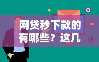 网贷秒下款的有哪些？这几家平台审核快、到账稳
