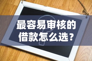 最容易审核的借款怎么选？5个低门槛平台实测分享