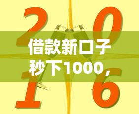 借款新口子秒下1000，快速到账攻略+靠谱平台实测推荐