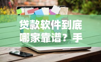 贷款软件到底哪家靠谱？手把手教你选对平台不被坑