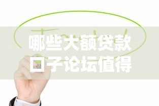 哪些大额贷款口子论坛值得选？实测5个靠谱平台盘点