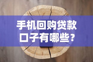 手机回购贷款口子有哪些？实测3个平台操作攻略