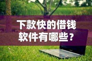下款快的借钱软件有哪些？这几个平台审核快、到账稳