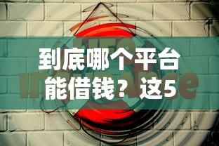 到底哪个平台能借钱？这5个靠谱渠道实测对比