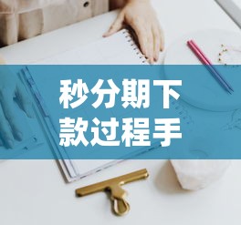 秒分期下款过程手把手教学，看完这篇就能轻松到账！