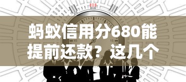 蚂蚁信用分680能提前还款？这几个平台操作灵活、费率低