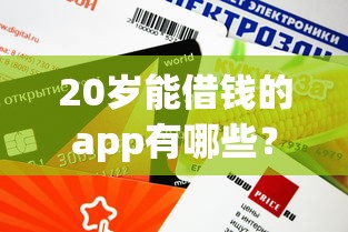 20岁能借钱的app有哪些？这5个平台审核快、额度高！