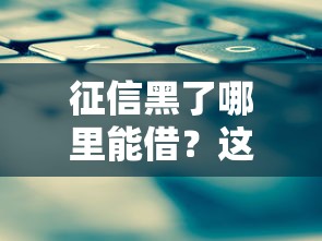 征信黑了哪里能借？这5个办法或许能帮你解决难题
