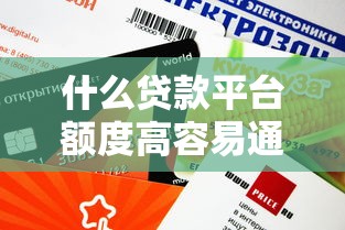 什么贷款平台额度高容易通过？这5个渠道审批快、门槛低